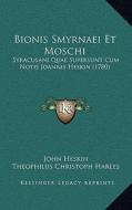 Bionis Smyrnaei Et Moschi: Syracusani Quae Supersunt Cum Notis Joannis Heskin (1780) di John Heskin, Theophilus Christoph Harles edito da Kessinger Publishing