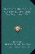 Trost Der Philosophie Aus Dem Lateinischen Des Boethius (1794) di Boethius, Friedrich Karl Freytag edito da Kessinger Publishing
