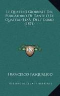 Le Quattro Giornate del Purgatorio Di Dante O Le Quattro Etaa Dell' Uomo (1874) di Francesco Pasqualigo edito da Kessinger Publishing