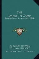 The Danes in Camp: Letters from Sonderborg (1864) di Auberon Edward William Herbert edito da Kessinger Publishing
