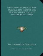 Ein Schoner Dialogus Von Martino Luther Und Der Geschickten Botschaft Aus Der Holle (1886) di Max Niemeyer Publisher edito da Kessinger Publishing