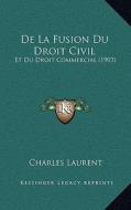 de La Fusion Du Droit Civil: Et Du Droit Commercial (1903) di Charles Laurent edito da Kessinger Publishing