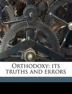 Orthodoxy: Its Truths And Errors di James Freeman Clarke edito da Nabu Press