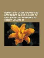 Reports of Cases Argued and Determined in Ohio Courts of Record Except Supreme and Circuit Volume 21 di Anonymous edito da Rarebooksclub.com