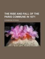 The Rise and Fall of the Paris Commune in 1871 di W. Pembroke Fetridge edito da Rarebooksclub.com