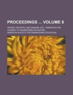 Proceedings; Papers, Reports, Discussions, Etc., Printed In The Journal Of Engineering Education ... Volume 8 di U S Government, American Society for Education edito da Rarebooksclub.com