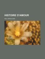 Histoire D'amour di Paul D. Roul De, Paul Deroulede edito da General Books