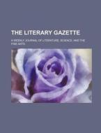 The Literary Gazette; A Weekly Journal of Literature, Science, and the Fine Arts di Books Group, Anonymous edito da Rarebooksclub.com