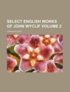 Select English Works of John Wyclif Volume 2 di John Wycliffe edito da Rarebooksclub.com