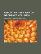 Report of the Chief of Ordnance Volume 6 di United States Army Ordnance Dept edito da Rarebooksclub.com