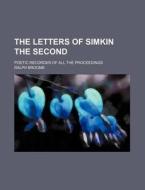 The Letters of Simkin the Second; Poetic Recorder of All the Proceedings di Ralph Broome edito da Rarebooksclub.com