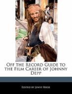 Off the Record Guide to the Film Career of Johnny Depp di Jenny Reese edito da WILL WRITE FOR FOOD BOOKS