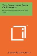The Communist Party of Bulgaria: Origins and Development 1883-1936 di Joseph Rothschild edito da Literary Licensing, LLC
