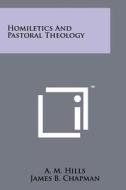 Homiletics and Pastoral Theology di A. M. Hills edito da Literary Licensing, LLC