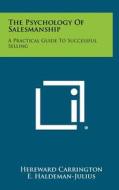 The Psychology of Salesmanship: A Practical Guide to Successful Selling di Hereward Carrington edito da Literary Licensing, LLC