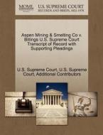 Aspen Mining & Smelting Co V. Billings U.s. Supreme Court Transcript Of Record With Supporting Pleadings di Additional Contributors edito da Gale, U.s. Supreme Court Records