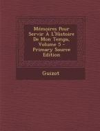 Memoires Pour Servir A L'Histoire de Mon Temps, Volume 5 di Guizot edito da Nabu Press