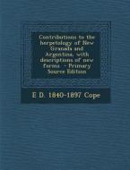 Contributions to the Herpetology of New Granada and Argentina, with Descriptions of New Forms di E. D. 1840-1897 Cope edito da Nabu Press