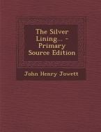 The Silver Lining... - Primary Source Edition di John Henry Jowett edito da Nabu Press