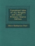 Completed Tales of My Knights and Ladies di Olive Katharine Parr edito da Nabu Press