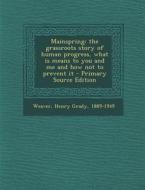 Mainspring: The Grassroots Story of Human Progress, What Is Means to You and Me and How Not to Prevent It - Primary Source Edition di Henry Grady Weaver edito da Nabu Press