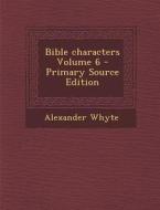 Bible Characters Volume 6 - Primary Source Edition di Alexander Whyte edito da Nabu Press