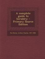 A Complete Guide to Heraldry di Arthur Charles Fox-Davies edito da Nabu Press