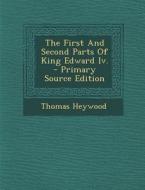 The First and Second Parts of King Edward IV. - Primary Source Edition di Thomas Heywood edito da Nabu Press