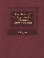 The Jews of Turkey: Lecture - Primary Source Edition di N. Mayer edito da Nabu Press