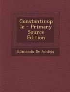 Constantinople - Primary Source Edition di Edmondo De Amicis edito da Nabu Press