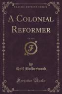 A Colonial Reformer, Vol. 3 Of 3 (classic Reprint) di Rolf Boldrewood edito da Forgotten Books
