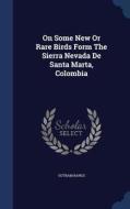 On Some New Or Rare Birds Form The Sierra Nevada De Santa Marta, Colombia di Outram Bangs edito da Sagwan Press