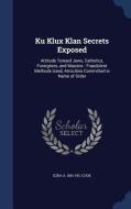 Ku Klux Klan Secrets Exposed di Ezra a 1841-1911 Cook edito da Sagwan Press