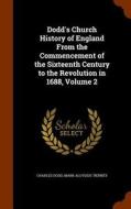 Dodd's Church History Of England From The Commencement Of The Sixteenth Century To The Revolution In 1688, Volume 2 di Charles Dodd, Mark Aloysius Tierney edito da Arkose Press
