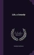 Life, A Comedy di Frederick Reynolds edito da Palala Press