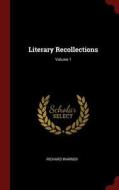 Literary Recollections; Volume 1 di Richard Warner edito da CHIZINE PUBN