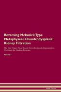 Reversing Mckusick Type Metaphyseal Chondrodysplasia: Kidney Filtration The Raw Vegan Plant-Based Detoxification & Regen di Health Central edito da LIGHTNING SOURCE INC