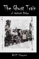 The Ghost Train of Wabash Ridge di Bill Hayes edito da AuthorHouse