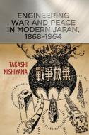 Engineering War and Peace in Modern Japan, 1868-1964 di Takashi Nishiyama edito da Johns Hopkins University Press