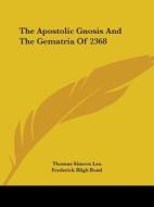 The Apostolic Gnosis And The Gematria Of 2368 di Thomas Simcox Lea, Frederick Bligh Bond edito da Kessinger Publishing, Llc