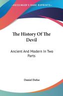 The History Of The Devil: Ancient And Modern In Two Parts di Daniel Defoe edito da Kessinger Publishing, Llc