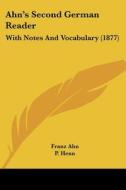 Ahn's Second German Reader: With Notes and Vocabulary (1877) di Franz Ahn, P. Henn edito da Kessinger Publishing