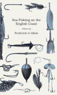 Sea Fishing on the English Coast - A Manual of Practical Instruction on the Art of Making and Using Sea Tackle and a Det di Frederick G. Aflalo edito da Read Books