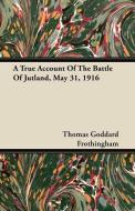 A True Account Of The Battle Of Jutland, May 31, 1916 di Thomas Goddard Frothingham edito da Vintage Cookery Books