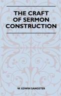 The Craft Of Sermon Construction di W. Edwin Sangster edito da Meyer Press