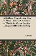 A Guide to Draperies and How to Make Them - A Collection of Classic Articles on Interior Design and Home Furnishing di Various edito da Hervey Press