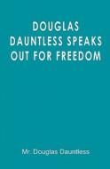 Douglas Dauntless Speaks Out for Freedom di MR Douglas Dauntless edito da Createspace