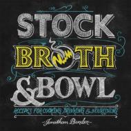 Stock, Broth & Bowl: Recipes for Cooking, Drinking & Nourishing di Jonathan Bender edito da ANDREWS & MCMEEL