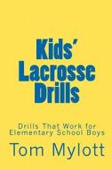 Kids' Lacrosse Drills: Drills That Work for Elementary School Boys di Tom Mylott edito da Createspace