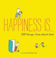 Happiness Is ... 200 Things I Love About Dad di Lisa Swerling edito da Chronicle Books